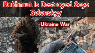 Bakhmut is destroyed says President Zelenskyy
