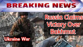 Russia claims victory over Bakhmut