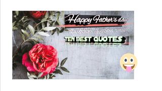 Father's Day Special: Top 10 Heartwarming Quotes to Celebrate Dads!"