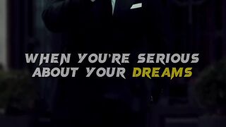 When you are serious about your dreams