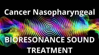 Cancer Nasopharyngeal_Session of resonance therapy_BIORESONANCE SOUND THERAPY