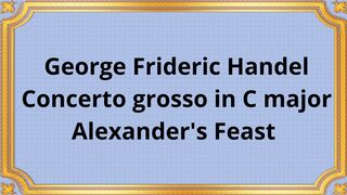 George Frideric Handel Concerto grosso in C major  "Alexander's Feast"