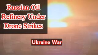 Russian oil refinery under drone strikes by Ukraine