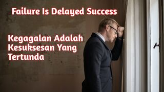 FAILURE IS DELAYED SUCCESS
