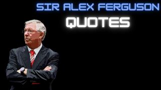 SIR ALEX FERGUSON QUOTES