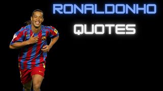 WOW BEST QUOTES FROM RONALDINHO