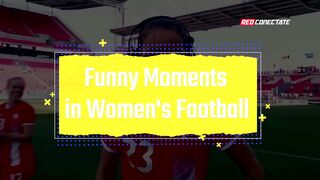 Funniest Moments In Women’s Football