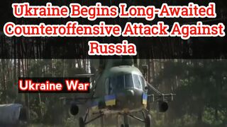 Ukraine begins long-awaited counteroffensive against Russia