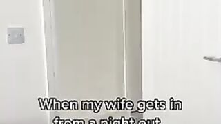 WHEN MY WIFE GETS IN FROM A NIGHT OUT