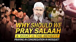 Why Should We Pray Salaah & What is the Benefit Praying in Congregation in Mosque? - Dr Zakir Naik A