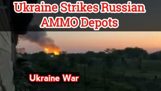 Ukraine strikes at least a dozen Russian ammo depots