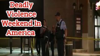 Weekend deadly violence across America