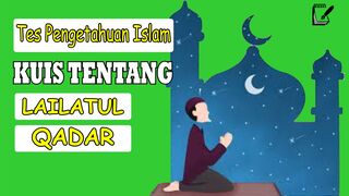 TES PENGETAHUAN  - KUIS TENTANG LAILATUL QADAR BAGIAN PERTAMA