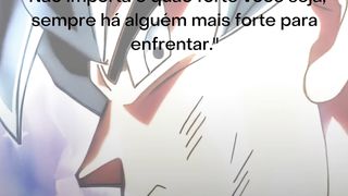 "Não importa o quão forte você seja, sempre há alguém mais forte para enfrentar."