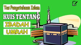 TES PENGETAHUAN  - KUIS TENTANG IBADAH UMRAH BAGIAN PERTAMA