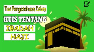 TES PENGETAHUAN  - KUIS TENTANG IBADAH HAJI BAGIAN PERTAMA