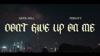 Meek Mill-Don’t give up on me ft @fridayy