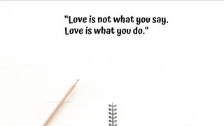 "Love is not what you say. Love is what you do."
