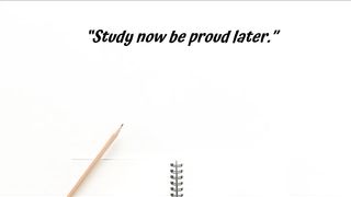 Study now be proud later