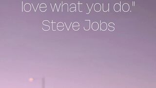 "The only way to do great work is to love what you do." - Steve Jobs