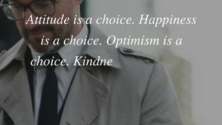 Attitude is a choice. Happiness is a choice.