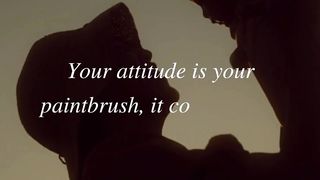 Your attitude is your paintbrush, it colors every situation.