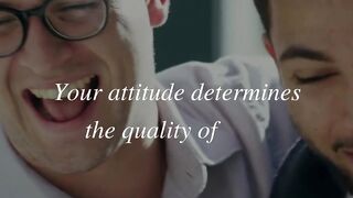 Your attitude determines the quality of your relationships.