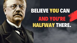 Believe you can, and you're halfway there. - Theodore Roosevelt | Quote