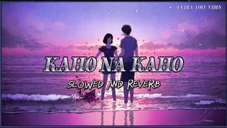 KAHO NA KAHO SONG SLOWED AND REVERB LOFI VIBES