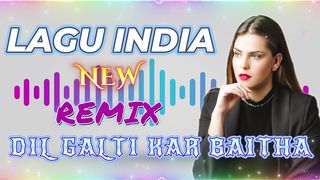 LAGU INDIA REMIX DIL GALTI KAR BAITHA