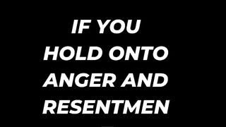 If you hold onto anger and resentment