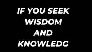 If you seek wisdom and knowledge