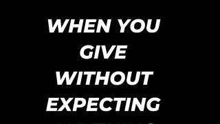 When you give without expecting anything in return