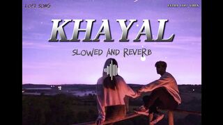 KHAYAL SONG SLOWED AND REVERB  LOFIVIBES