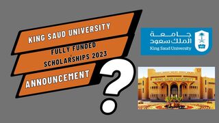 King Saud University Fully Funded Scholarships 2023 in Saudi Arabia Announcement?