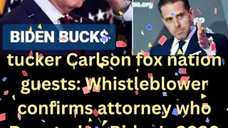 tucker Carlson fox nation guests Whistleblower confirms attorney who Donated to Biden's 2020 Campaign