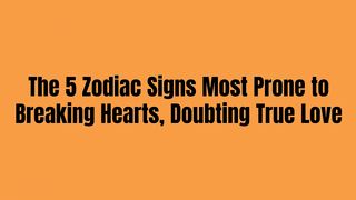 The 5 Zodiac Signs Most Likely to Lose Hearts and Have Doubts About True Love