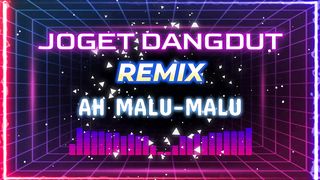 JOGET DANGDUT REMIX AH MALU-MALU