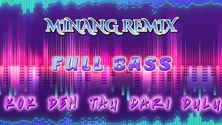 MINANG REMIX FULL BASS KOK DEN TAU DARI DULU