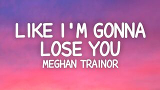 Meghan Trainor - Like I'm Gonna Lose You (Lyrics)