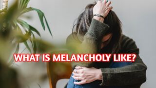 WHAT IS MELANCHOLY LIKE?