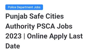 Punjab Safe City Authority Job - Punjab Police Jobs 2023 - How to Apply Police Jobs - PSCA Jobs 2023