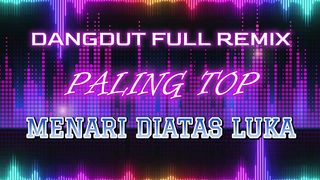 DANGDUT FULL REMIX PALING TOP MENARI DIATAS LUKA