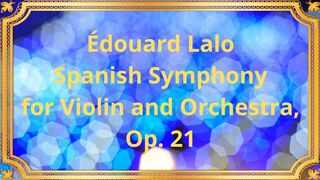 Edouard Lalo Spanish Symphony for Violin and Orchestra, Op21