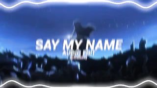 Say My Name Edit/Audio
