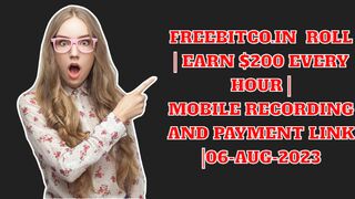 FREEBITCO.IN 10000 ROLL | EARN $200 EVERY HOUR | Mobile Recording AND PAYMENT LINK |06-AUG-2023