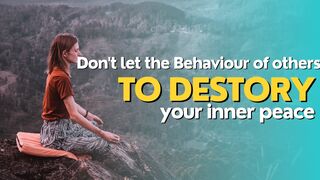 Don't let the Behavior's of others to destroy your inner peace