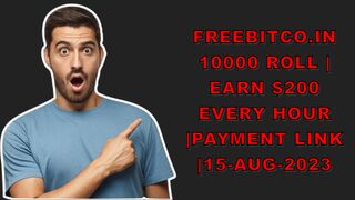FREEBITCO.IN 10000 ROLL | EARN $200 EVERY HOUR |PAYMENT LINK |15-AUG-2023