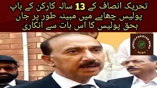 The father of a 13-year-old worker of Tehreek-e-Insaf who was allegedly killed in a police raid,