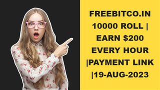 FREEBITCO.IN 10000 ROLL | EARN $200 EVERY HOUR |PAYMENT LINK |19-AUG-2023
